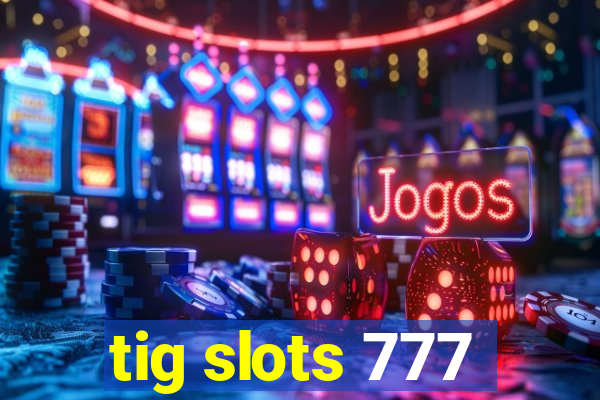 tig slots 777